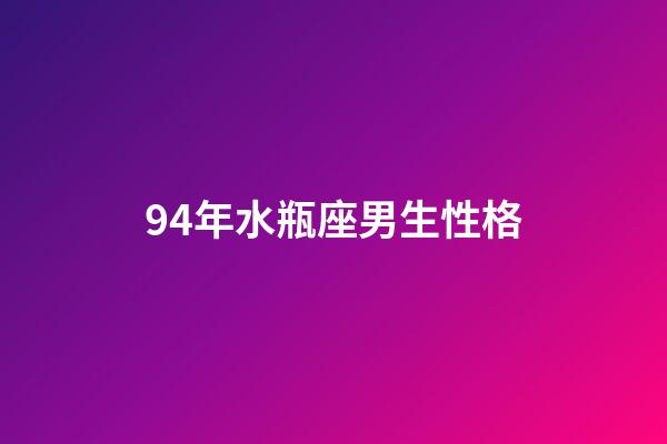 94年水瓶座男生性格-第1張-星座運勢-玄機派
