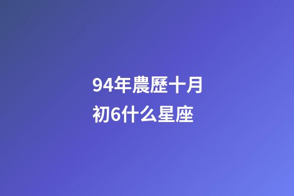 94年農歷十月初6什么星座-第1張-星座運勢-玄機派