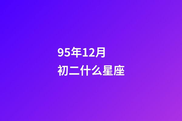 95年12月初二什么星座-第1張-星座運勢-玄機派