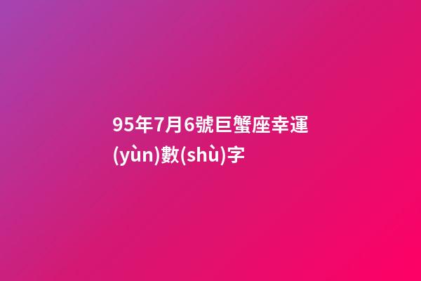 95年7月6號巨蟹座幸運(yùn)數(shù)字-第1張-星座運(yùn)勢-玄機(jī)派