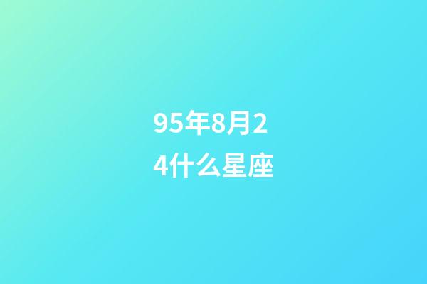 95年8月24什么星座-第1張-星座運勢-玄機派
