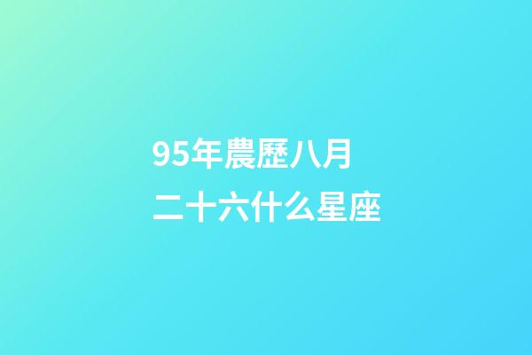 95年農歷八月二十六什么星座-第1張-星座運勢-玄機派
