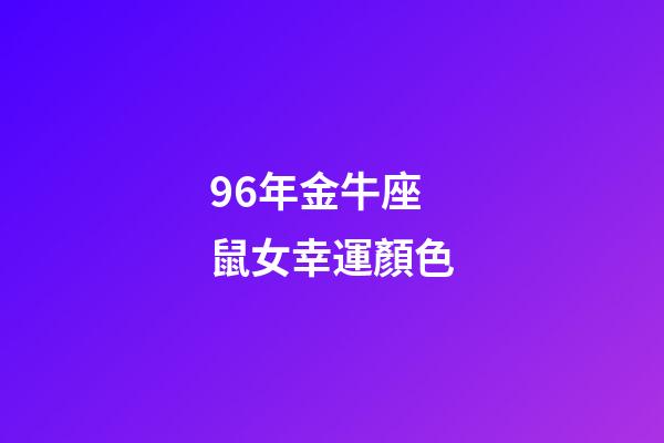 96年金牛座鼠女幸運顏色-第1張-星座運勢-玄機派