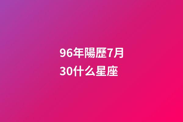 96年陽歷7月30什么星座-第1張-星座運勢-玄機派