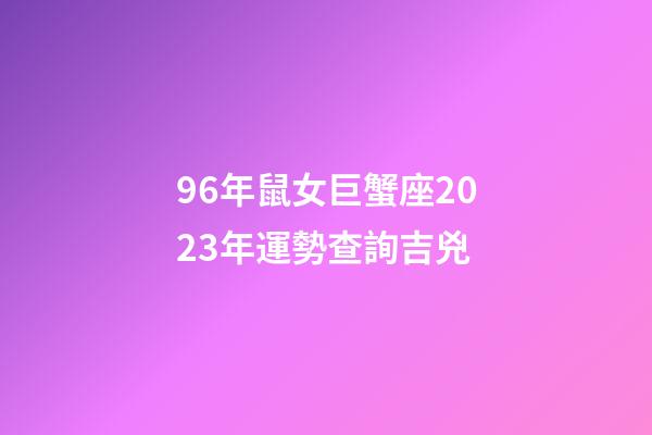 96年鼠女巨蟹座2023年運勢查詢吉兇-第1張-星座運勢-玄機派