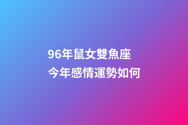 96年鼠女雙魚座今年感情運勢如何-第1張-星座運勢-玄機派