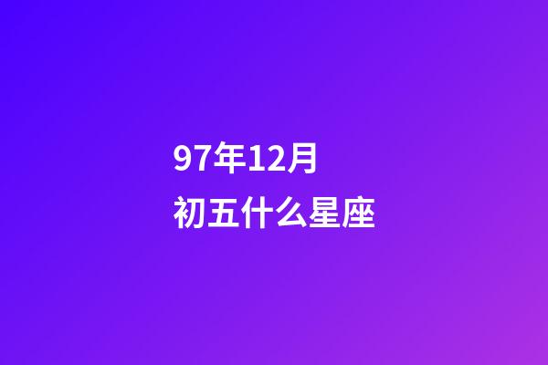 97年12月初五什么星座-第1張-星座運勢-玄機派