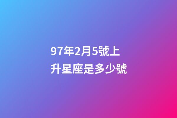 97年2月5號上升星座是多少號-第1張-星座運勢-玄機派