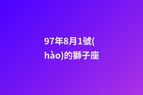97年8月1號(hào)的獅子座-第1張-星座運(yùn)勢(shì)-玄機(jī)派