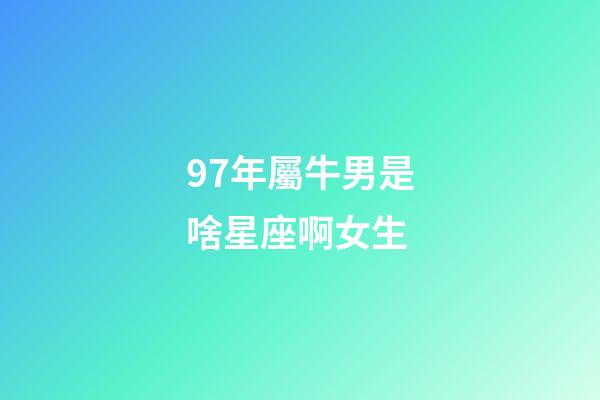 97年屬牛男是啥星座啊女生-第1張-星座運勢-玄機派