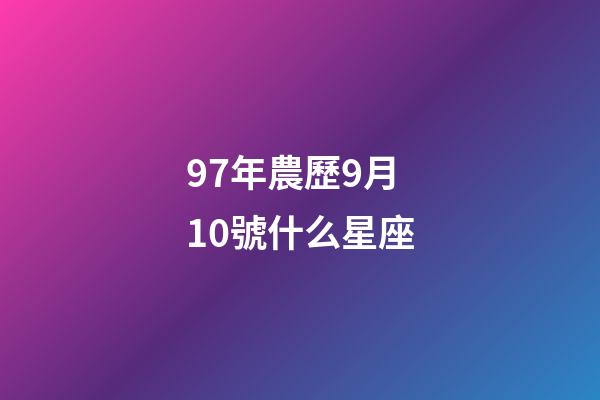 97年農歷9月10號什么星座-第1張-星座運勢-玄機派