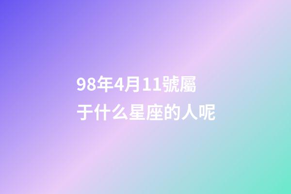 98年4月11號屬于什么星座的人呢-第1張-星座運勢-玄機派