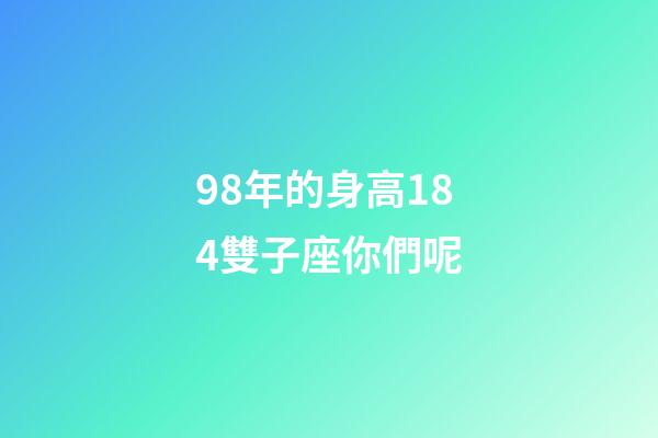 98年的身高184雙子座你們呢-第1張-星座運勢-玄機派