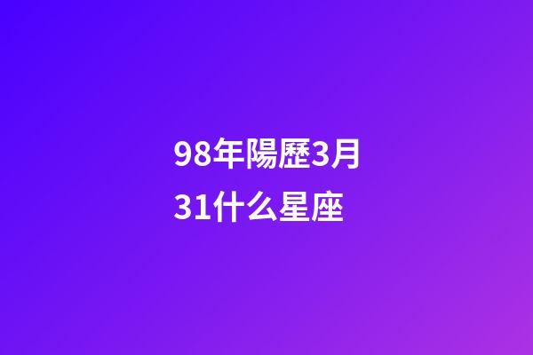 98年陽歷3月31什么星座-第1張-星座運勢-玄機派