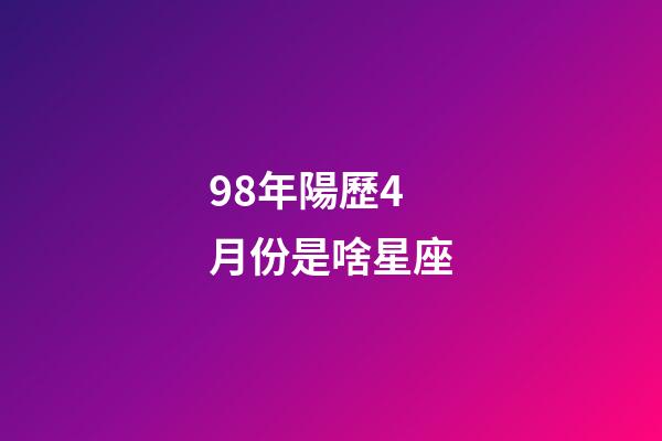 98年陽歷4月份是啥星座-第1張-星座運勢-玄機派