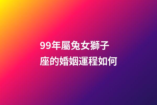 99年屬兔女獅子座的婚姻運程如何-第1張-星座運勢-玄機派