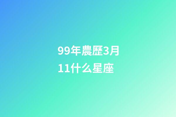 99年農歷3月11什么星座-第1張-星座運勢-玄機派