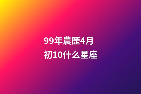 99年農歷4月初10什么星座-第1張-星座運勢-玄機派