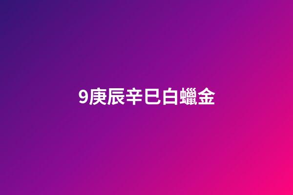 9.庚辰辛巳白蠟金