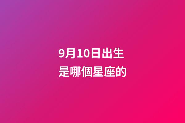 9月10日出生是哪個星座的-第1張-星座運勢-玄機派