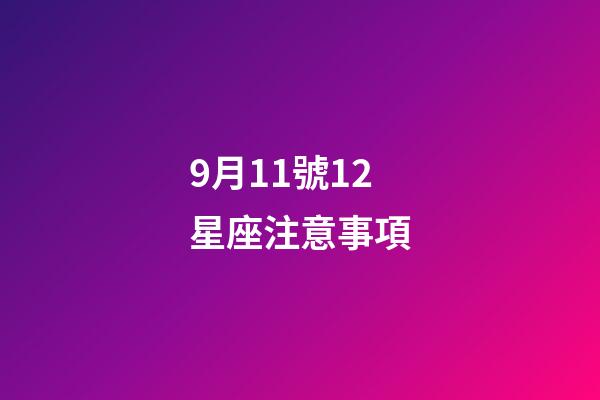 9月11號12星座注意事項-第1張-星座運勢-玄機派