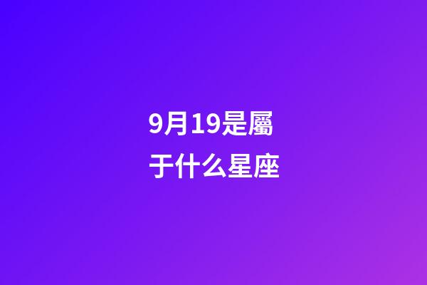 9月19是屬于什么星座-第1張-星座運(yùn)勢(shì)-玄機(jī)派