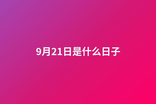 9月21日是什么日子（每年的9月21日為什么日）-第1張-星座運勢-玄機派