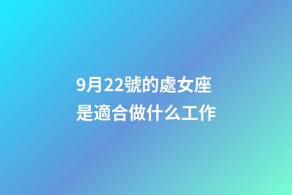 9月22號的處女座是適合做什么工作-第1張-星座運勢-玄機派