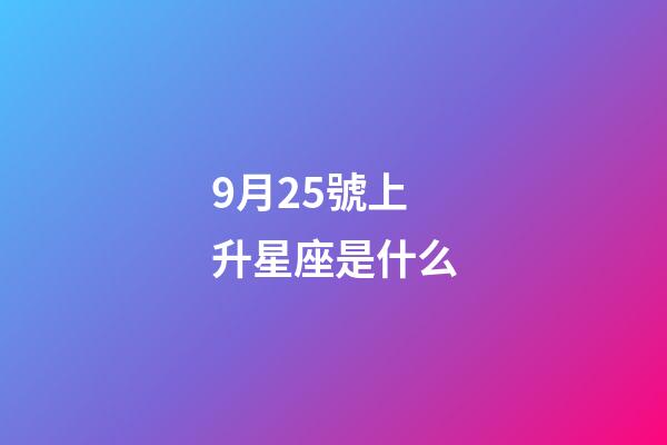 9月25號上升星座是什么-第1張-星座運勢-玄機派