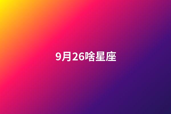 9月26啥星座-第1張-星座運勢-玄機派