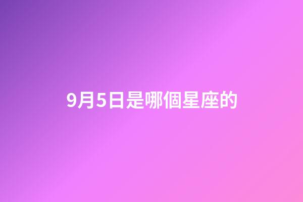9月5日是哪個星座的-第1張-星座運(yùn)勢-玄機(jī)派
