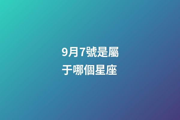9月7號是屬于哪個星座-第1張-星座運勢-玄機派