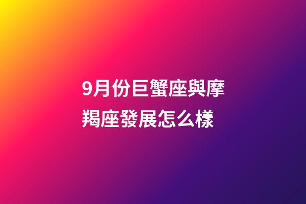 9月份巨蟹座與摩羯座發展怎么樣-第1張-星座運勢-玄機派