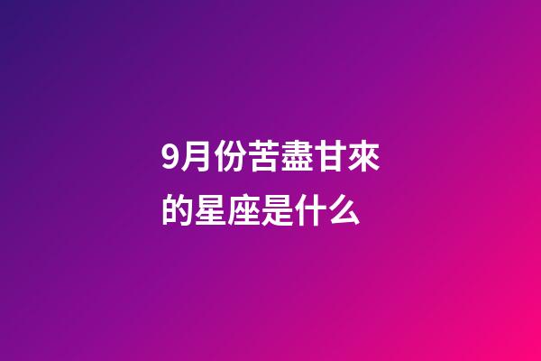 9月份苦盡甘來的星座是什么-第1張-星座運勢-玄機派