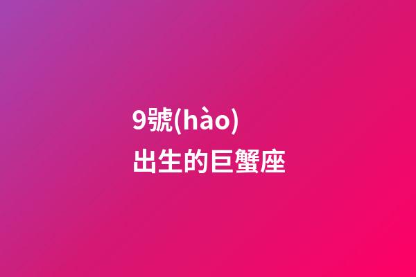 9號(hào)出生的巨蟹座-第1張-星座運(yùn)勢(shì)-玄機(jī)派
