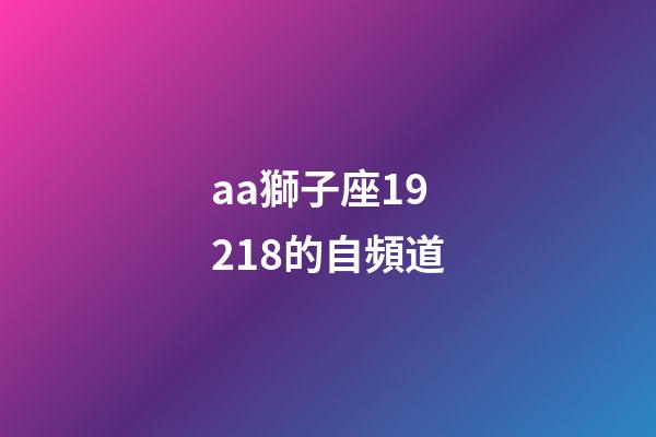 aa獅子座19218的自頻道-第1張-星座運勢-玄機派
