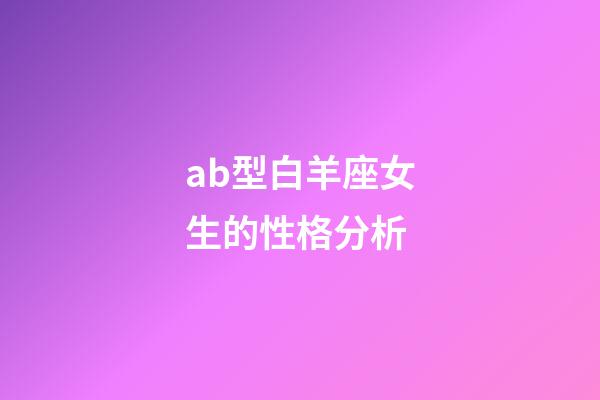 ab型白羊座女生的性格分析-第1張-星座運勢-玄機派