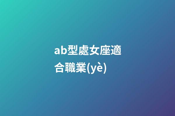ab型處女座適合職業(yè)-第1張-星座運(yùn)勢-玄機(jī)派