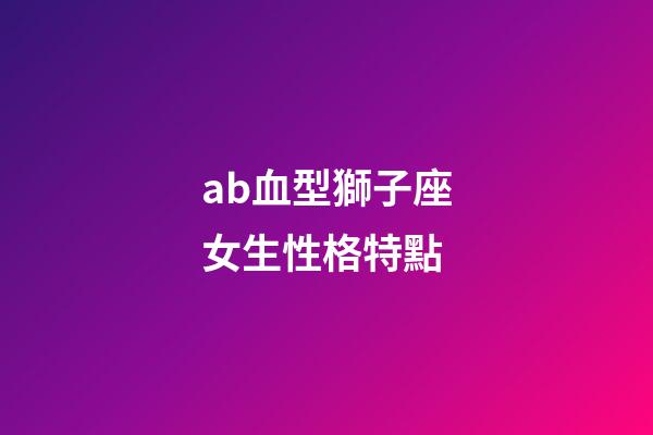ab血型獅子座女生性格特點-第1張-星座運勢-玄機派