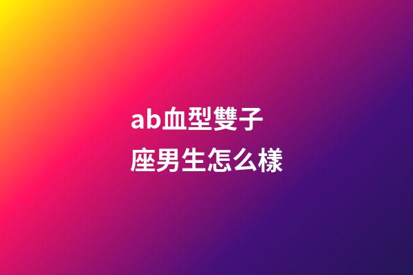 ab血型雙子座男生怎么樣-第1張-星座運(yùn)勢-玄機(jī)派