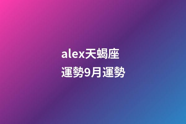 alex天蝎座運勢9月運勢-第1張-星座運勢-玄機派