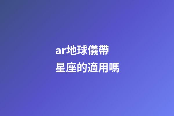 ar地球儀帶星座的適用嗎-第1張-星座運(yùn)勢-玄機(jī)派