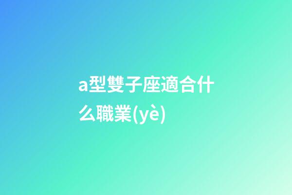 a型雙子座適合什么職業(yè)-第1張-星座運(yùn)勢-玄機(jī)派