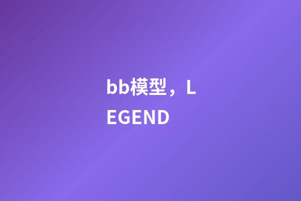 bb模型，LEGEND