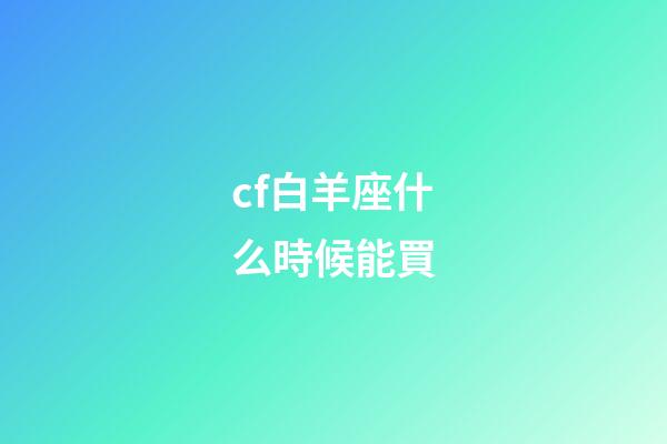 cf白羊座什么時候能買-第1張-星座運勢-玄機派