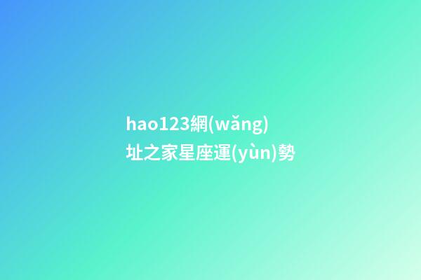 hao123網(wǎng)址之家星座運(yùn)勢-第1張-星座運(yùn)勢-玄機(jī)派