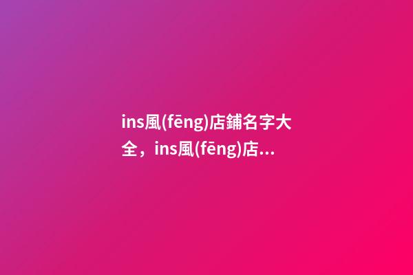ins風(fēng)店鋪名字大全，ins風(fēng)店鋪起名原則？