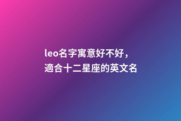 leo名字寓意好不好，適合十二星座的英文名-第1張-觀點-玄機派