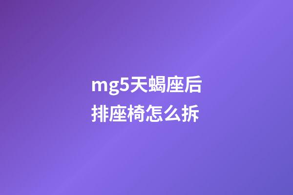 mg5天蝎座后排座椅怎么拆