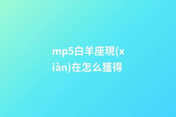 mp5白羊座現(xiàn)在怎么獲得